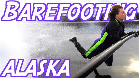 Barefooting Alaska Vlog 13 Youtube