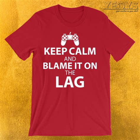 Keep Calm And Blame It On The Lag T Shirt