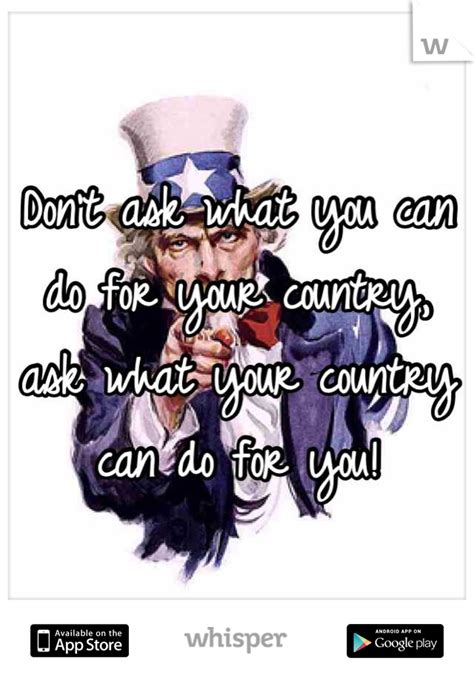 Dont Ask What You Can Do For Your Country Ask What Your Country Can