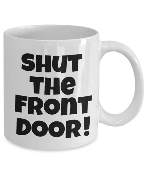 Shut The Front Door 11 Oz Mug White