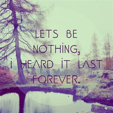 I'm now so keenly aware that i have everything to prove and nothing to lose. Nothing Lasts Forever Quotes. QuotesGram