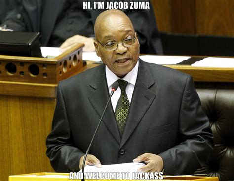 The best memes from instagram, facebook, vine, and twitter about jacob zumas. zuma jackass - quickmeme