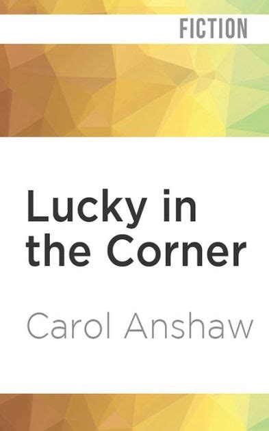 Lucky In The Corner A Novel By Carol Anshaw Paperback Barnes And Noble
