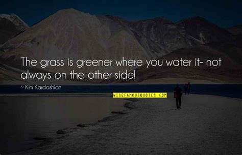 Grass Is Not Greener On The Other Side Quotes Top 35 Famous Quotes