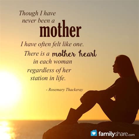 Though I Have Never Been A Mother I Have Often Felt Like One There Is A Mother Heart In Each