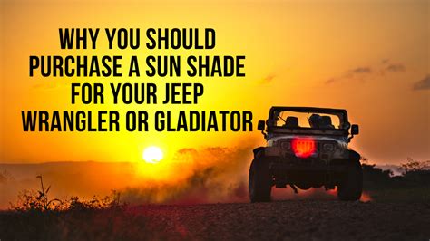 Why Purchase A Sun Shade For Your Jeep Wrangler Or Gladiator Hothead
