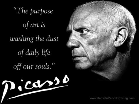 The Purpose Of Art Is Washing The Dust Of Daily Life Off Our Souls