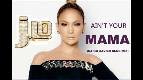 Jennifer Lopez Aint Your Mama Dario Xavier Club Mix Youtube