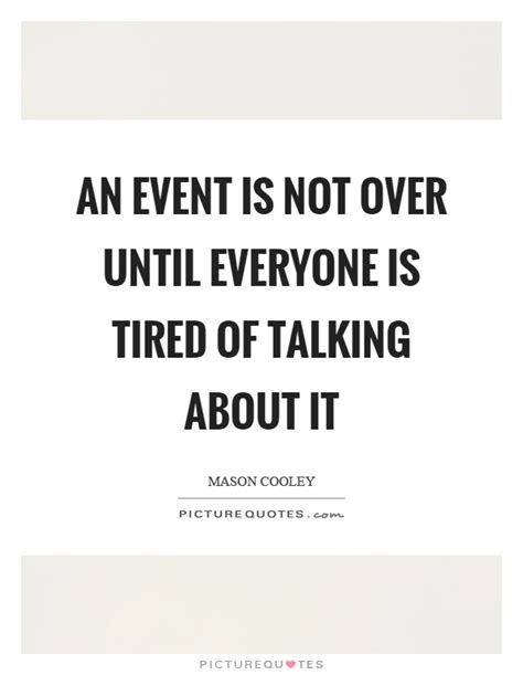 An Event Is Not Over Until Everyone Is Tired Of Talking About It