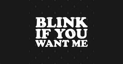 Blink If You Want Me Funny T Shirt Teepublic