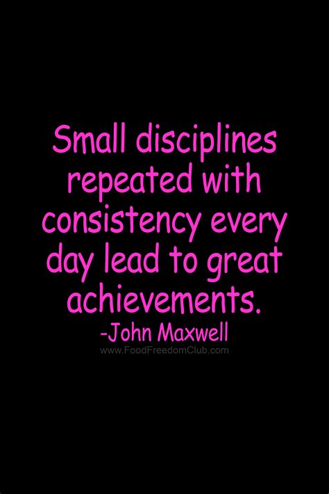 Small Disciplines Repeated With Consistency Every Day Lead To Great