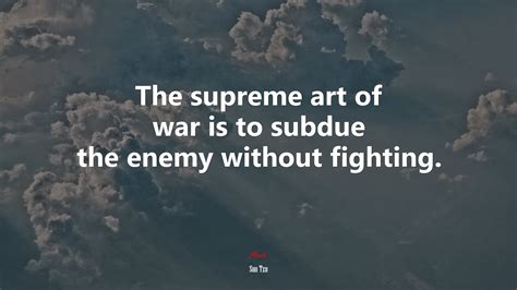 631410 The Supreme Art Of War Is To Subdue The Enemy Without Fighting