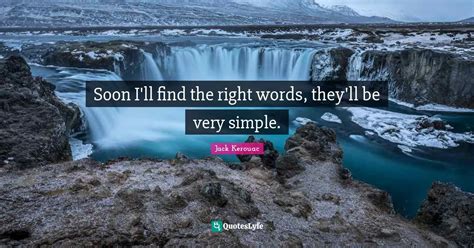 Soon Ill Find The Right Words Theyll Be Very Simple Quote By