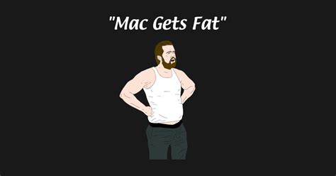 Mac Gets Fat Its Always Sunny In Philadelphia T Shirt Teepublic