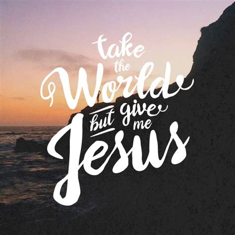 Take The World But Give Me Jesus Design Dean Holmes Photography