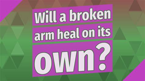 Will A Broken Arm Heal On Its Own Youtube