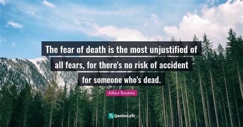 The Fear Of Death Is The Most Unjustified Of All Fears For Theres No