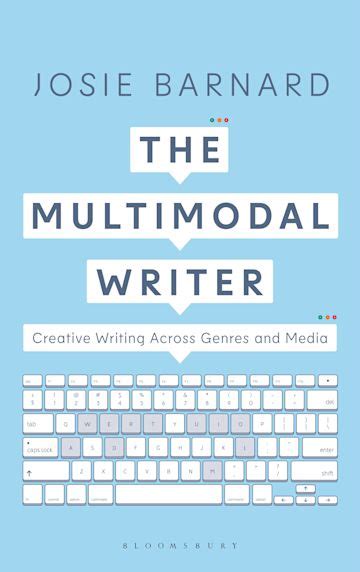 The Multimodal Writer Creative Writing Across Genres And Media Josie
