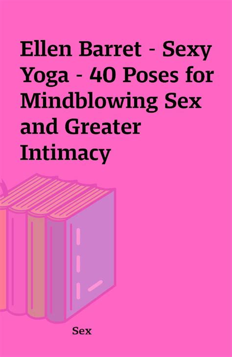 Ellen Barret Sexy Yoga 40 Poses For Mindblowing Sex And Greater Intimacy Shareknowledge