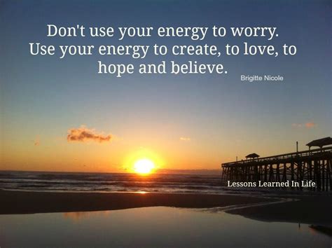 Dont Use Your Energy To Worry Use Your Energy To Create To Love To
