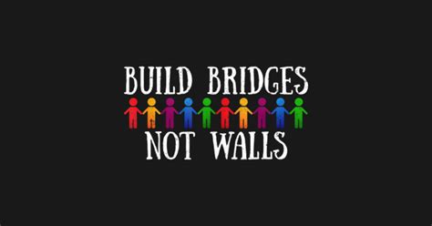 Build Bridges Not Walls Political Activist The Wall T Shirt Teepublic