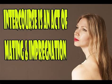 Intercourse Is An Act Of Mating Impregnation Youtube