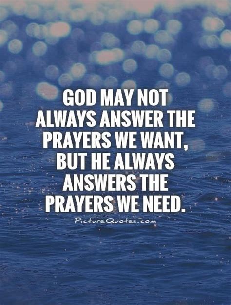 God May Not Always Answer The Prayers We Want But He Always Answers