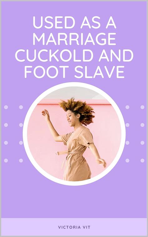 Used As A Marriage Cuckold And Foot Slave By Victoria Vit Goodreads