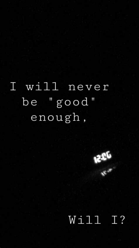 I Will Never Be “good” Enough Will I Never Been Better Not Good