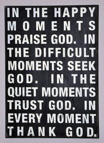 In The Happy Moments Praise God In The Difficult Moments Seek God In