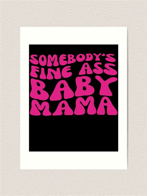 Somebodys Fine Ass Baby Mama Hot And Sexy Milf Mom Art Print For
