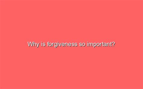 Why Is Forgiveness So Important Sonic Hours