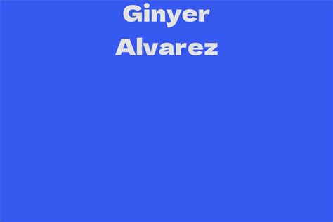 Ginyer Alvarez Facts Bio Career Net Worth Aidwiki