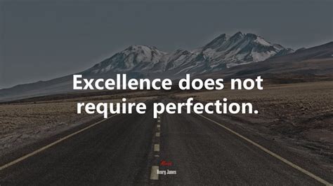 Excellence Does Not Require Perfection Henry James Quote Hd