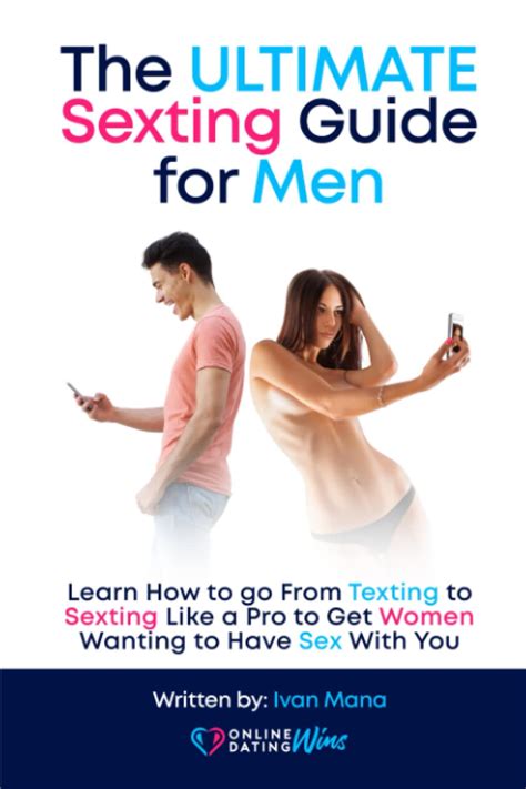 The Ultimate Sexting Guide For Men Learn How To Go From Texting To