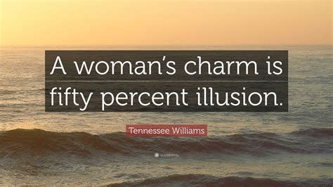 Tennessee Williams Quote A Womans Charm Is Fifty Percent Illusion