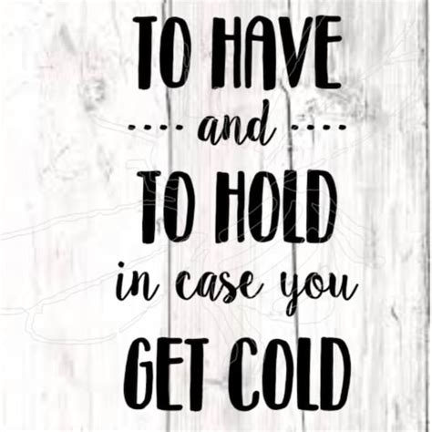 To Have And To Hold In Case You Get Cold Svg File Etsy Australia