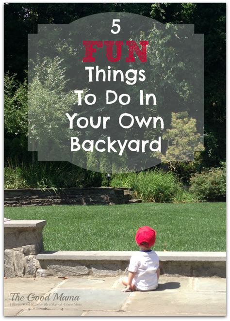 5 Fun Things To Do In Your Own Backyard The Good Mama