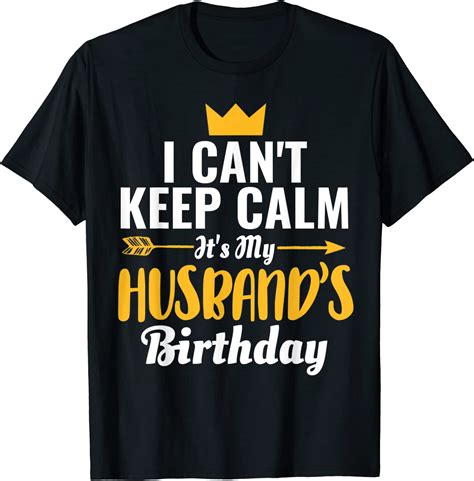 I Cant Keep Calm Its My Husbands Birthday T Shirt Clothing