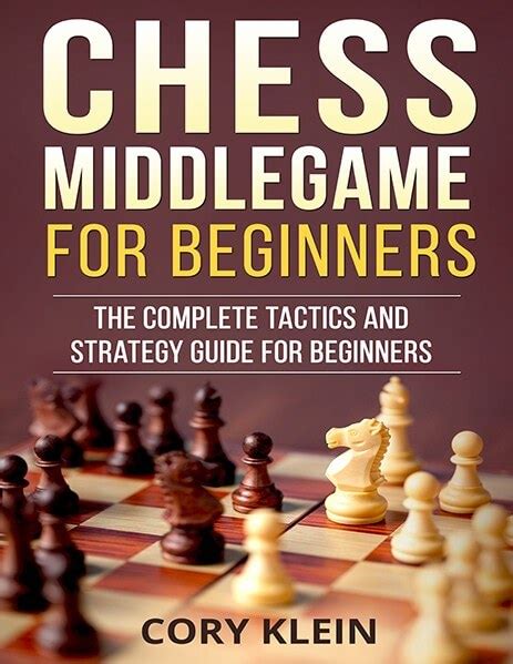 Chess Middlegame For Beginners The Complete Tactics And Strategy Guide