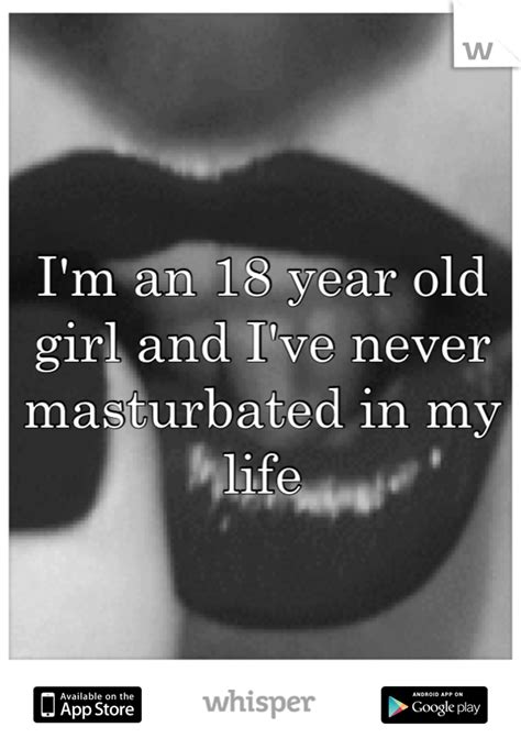 Im An 18 Year Old Girl And Ive Never Masturbated In My Life