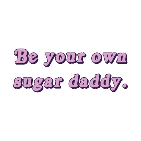 Be Your Own Sugar Daddy Shirt Unisex Aesthetic Shirt Slogan Hipster