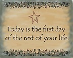 Today is the first day of the rest of your life | Picture Quotes