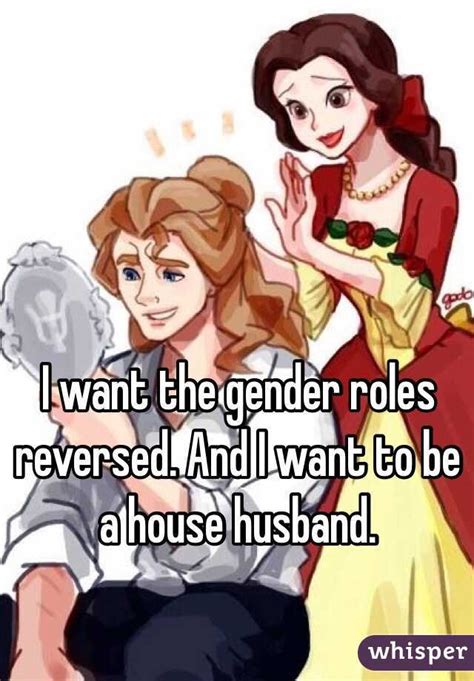 I Want The Gender Roles Reversed And I Want To Be A House Husband