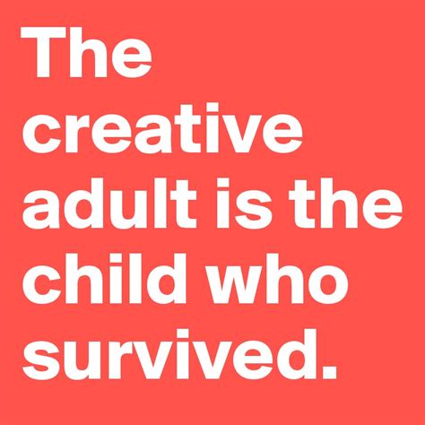 The Creative Adult Is The Child Who Survived Post By Liya On Boldomatic