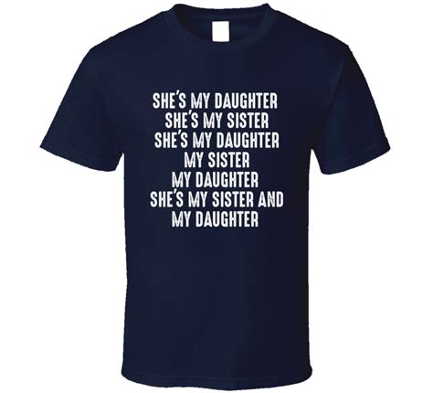 She S My Daughter She S My Sister Worn Look Movie Quote Funny T Shirt