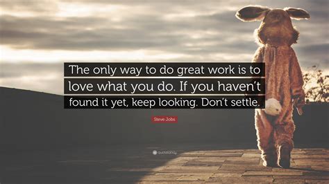 Steve Jobs Quote The Only Way To Do Great Work Is To Love What You Do If You Havent Found It