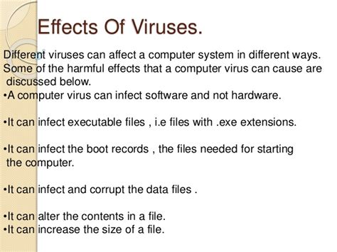 There are varying different types of computer viruses and their effects also vary widely. Computer virus