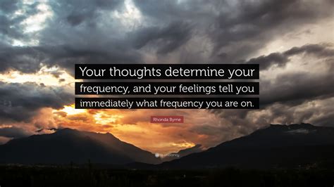 Rhonda Byrne Quote Your Thoughts Determine Your Frequency And Your