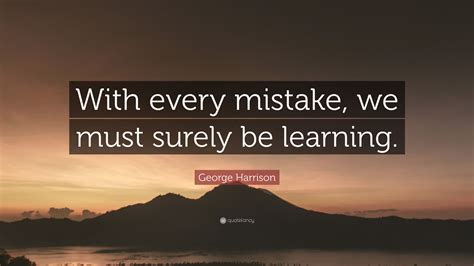 George Harrison Quote With Every Mistake We Must Surely Be Learning